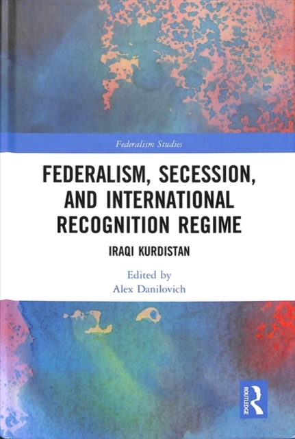 Federalism, Secession, and International Recognition Regime : Iraqi Kurdistan, Hardback Book