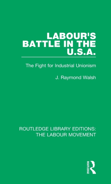 Labour's Battle in the U.S.A : he Fight for Industrial Unionism, Hardback Book