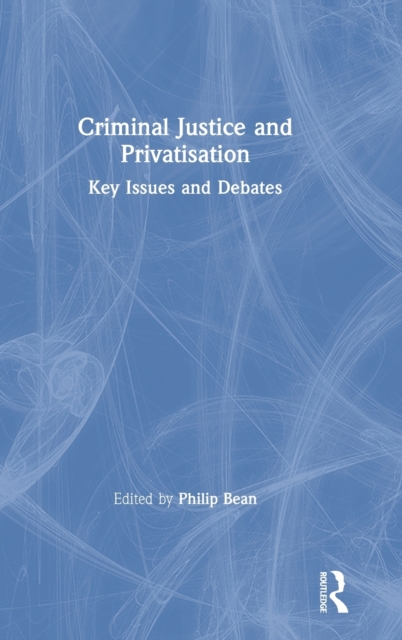 Criminal Justice and Privatisation : Key Issues and Debates, Hardback Book