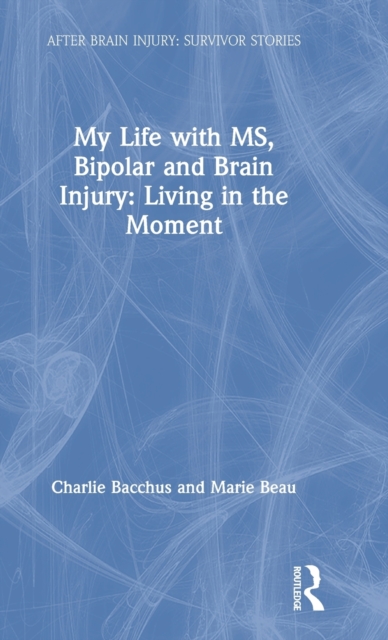 My Life with MS, Bipolar and Brain Injury : Living in the Moment, Hardback Book