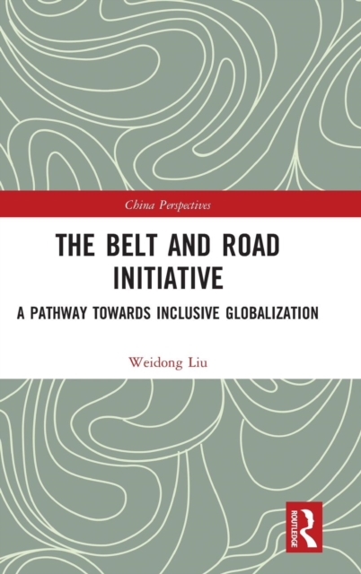 The Belt and Road Initiative : A Pathway towards Inclusive Globalization, Hardback Book