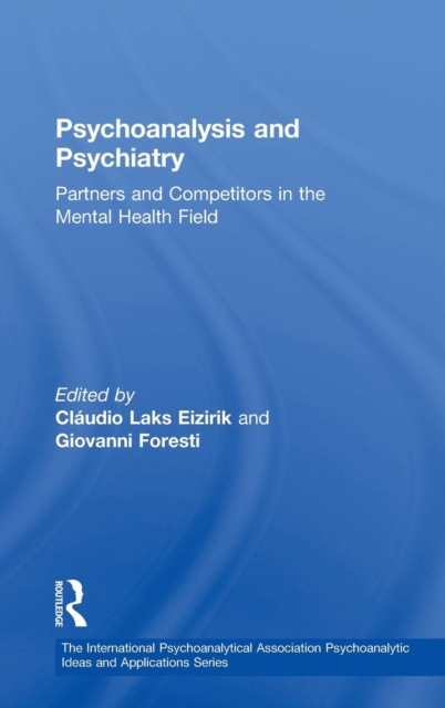 Psychoanalysis and Psychiatry : Partners and Competitors in the Mental Health Field, Hardback Book