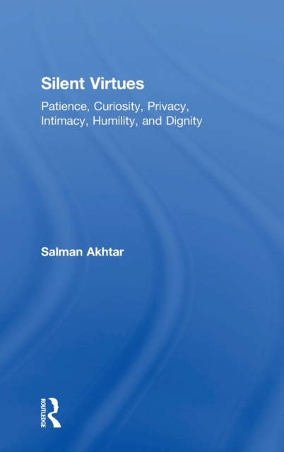 Silent Virtues : Patience, Curiosity, Privacy, Intimacy, Humility, and Dignity, Hardback Book
