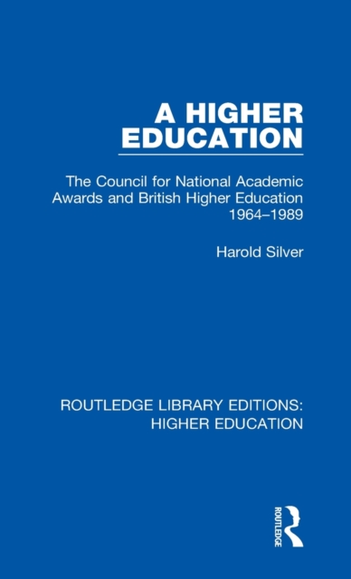 A Higher Education : The Council for National Academic Awards and British Higher Education 1964-1989, Hardback Book