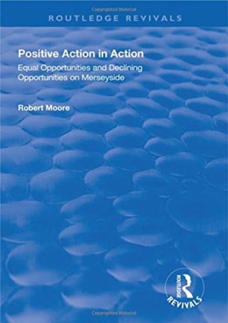 Positive Action in Action : Equal Opportunities and Declining Opportunities on Merseyside, Hardback Book