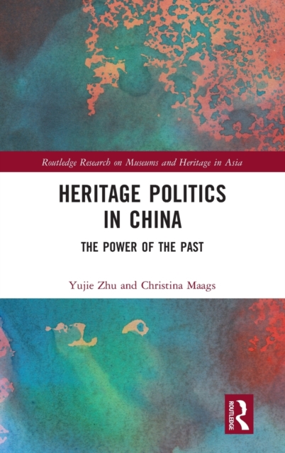 Heritage Politics in China : The Power of the Past, Hardback Book