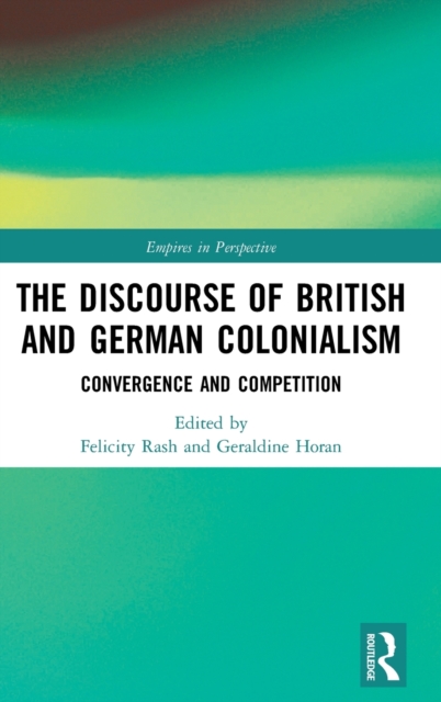 The Discourse of British and German Colonialism : Convergence and Competition, Hardback Book