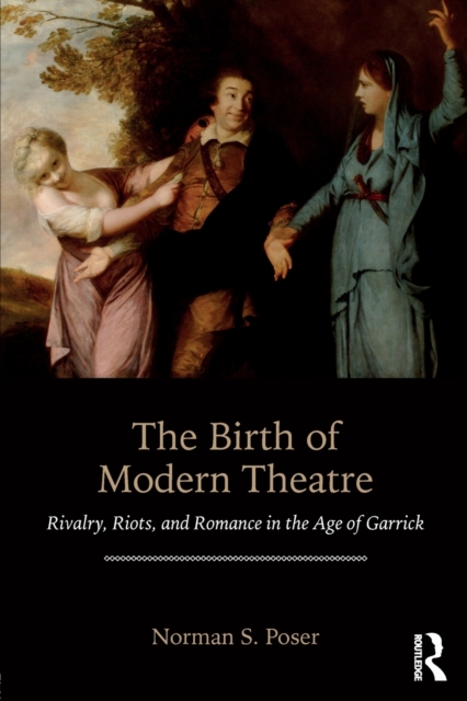 The Birth of Modern Theatre : Rivalry, Riots, and Romance in the Age of Garrick, Paperback / softback Book
