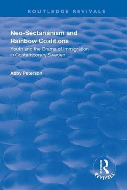 Neo-sectarianism and Rainbow Coalitions : Youth and the Drama of Immigration in Contemporary Sweden, Hardback Book