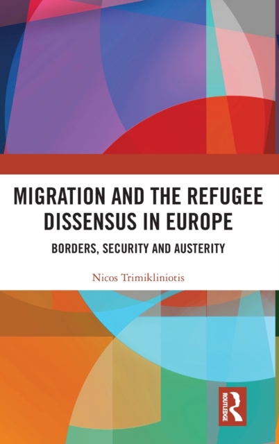 Migration and the Refugee Dissensus in Europe : Borders, Security and Austerity, Hardback Book