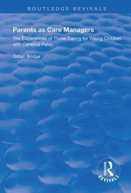 Parents as Care Managers : The Experiences of Those Caring for Young Children with Cerebral Palsy, Paperback / softback Book