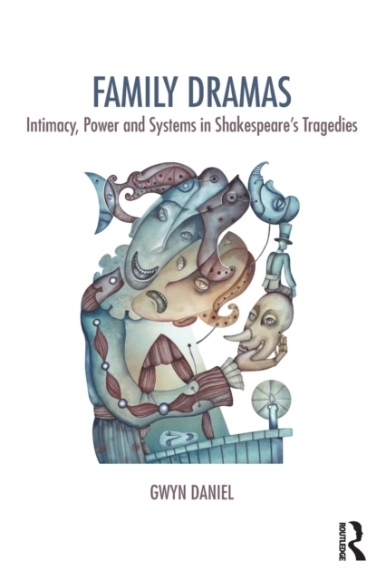 Family Dramas : Intimacy, Power and Systems in Shakespeare's Tragedies, Paperback / softback Book