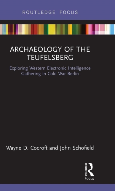 Archaeology of The Teufelsberg : Exploring Western Electronic Intelligence Gathering in Cold War Berlin, Hardback Book