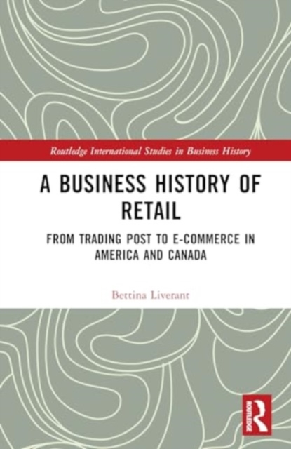 A Business History of Retail : From Trading Post to E-commerce in America and Canada, Hardback Book