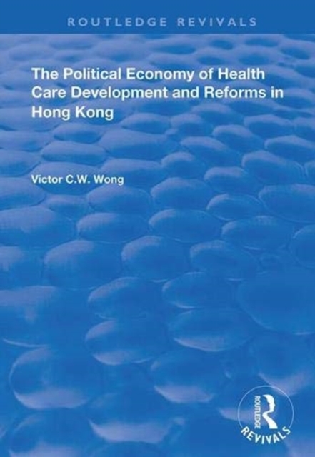 The Political Economy of Health Care Development and Reforms in Hong Kong, Hardback Book