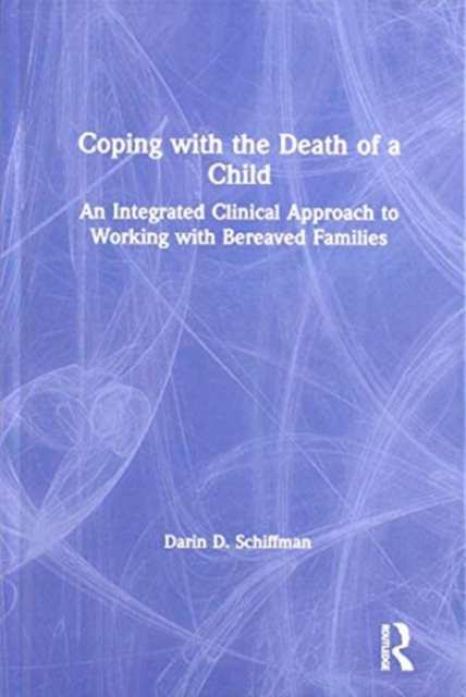 Coping with the Death of a Child : An Integrated Clinical Approach to Working with Bereaved Families, Hardback Book