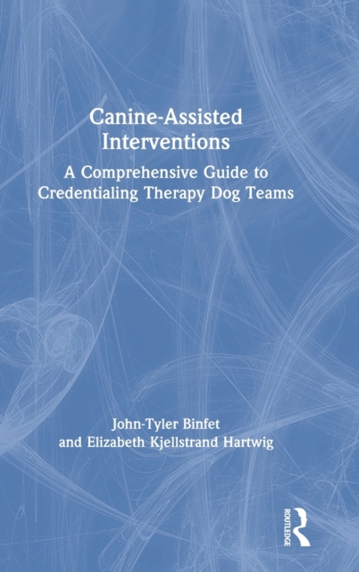 Canine-Assisted Interventions : A Comprehensive Guide to Credentialing Therapy Dog Teams, Hardback Book