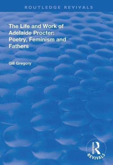 The Life and Work of Adelaide Procter : Poetry, Feminism and Fathers, Hardback Book