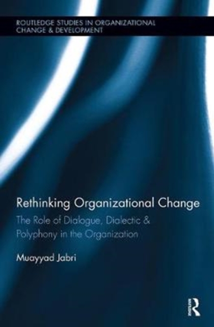 Rethinking Organizational Change : The Role of Dialogue, Dialectic & Polyphony in the Organization, Paperback / softback Book