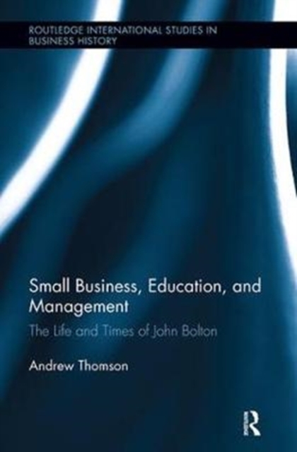 Small Business, Education, and Management : The Life and Times of John Bolton, Paperback / softback Book