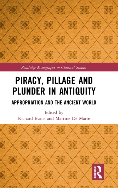 Piracy, Pillage, and Plunder in Antiquity : Appropriation and the Ancient World, Hardback Book
