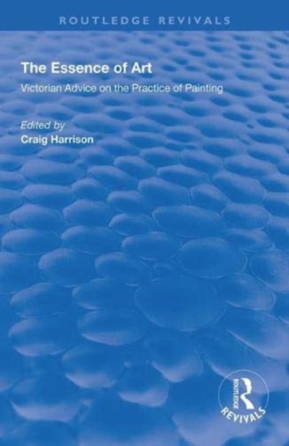 The Essence of Art : Victorian Advice on the Practice of Painting, Hardback Book