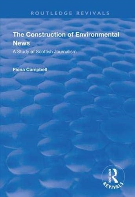 The Construction of Environmental News : A Study of Scottish Journalism, Paperback / softback Book