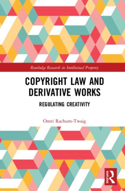 Copyright Law and Derivative Works : Regulating Creativity, Hardback Book