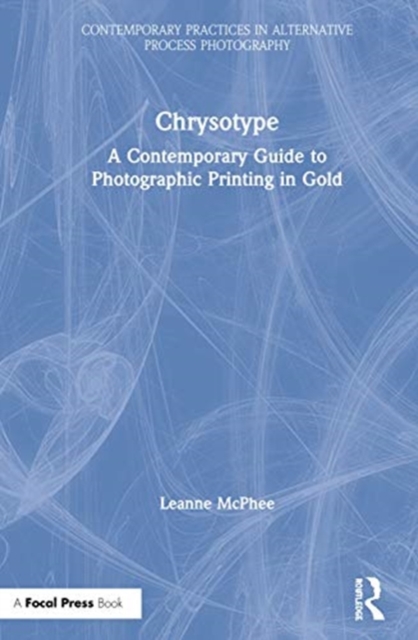Chrysotype : A Contemporary Guide to Photographic Printing in Gold, Hardback Book