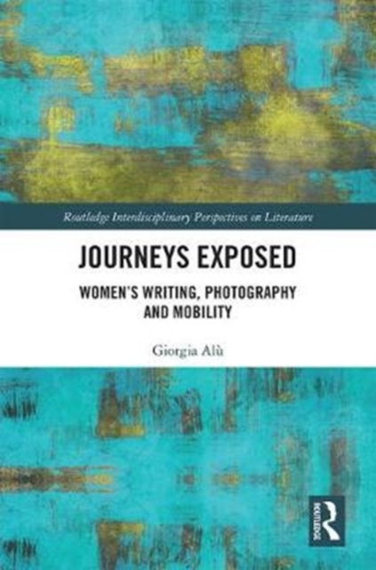 Journeys Exposed : Women’s Writing, Photography, and Mobility, Hardback Book