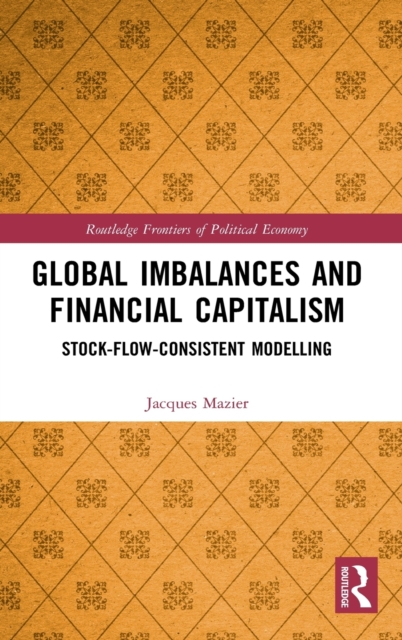 Global Imbalances and Financial Capitalism : Stock-Flow-Consistent Modelling, Hardback Book