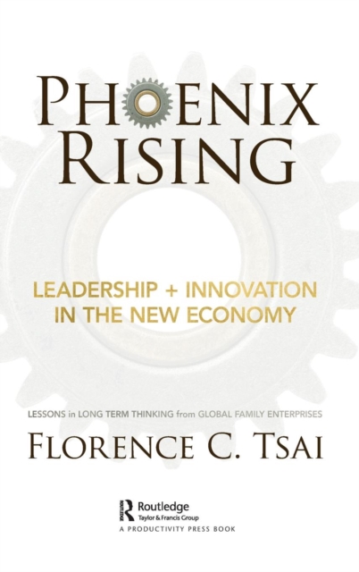Phoenix Rising – Leadership + Innovation in the New Economy : Lessons in Long-Term Thinking from Global Family Enterprises, Hardback Book