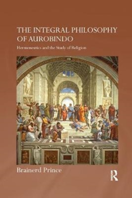 The Integral Philosophy of Aurobindo : Hermeneutics and the Study of Religion, Paperback / softback Book