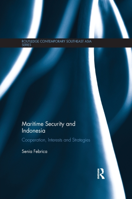 Maritime Security and Indonesia : Cooperation, Interests and Strategies, Paperback / softback Book