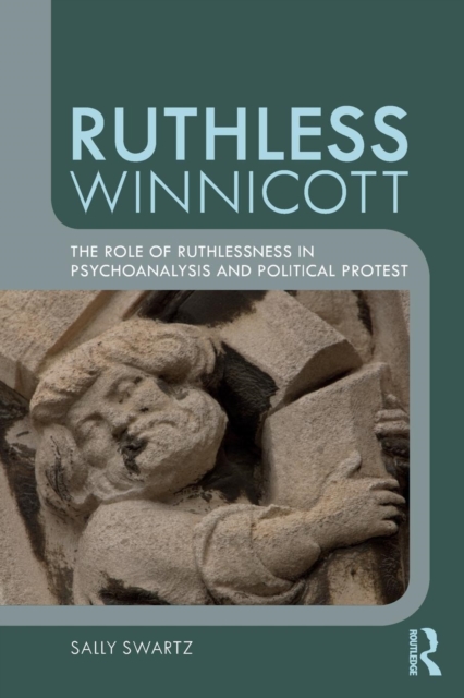 Ruthless Winnicott : The role of ruthlessness in psychoanalysis and political protest, Paperback / softback Book