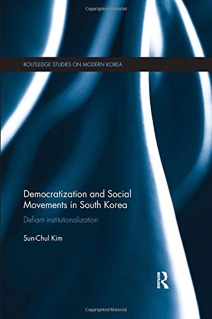 Democratization and Social Movements in South Korea : Defiant Institutionalization, Paperback / softback Book