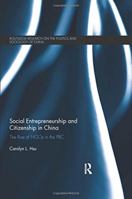 Social Entrepreneurship and Citizenship in China : The rise of NGOs in the PRC, Paperback / softback Book