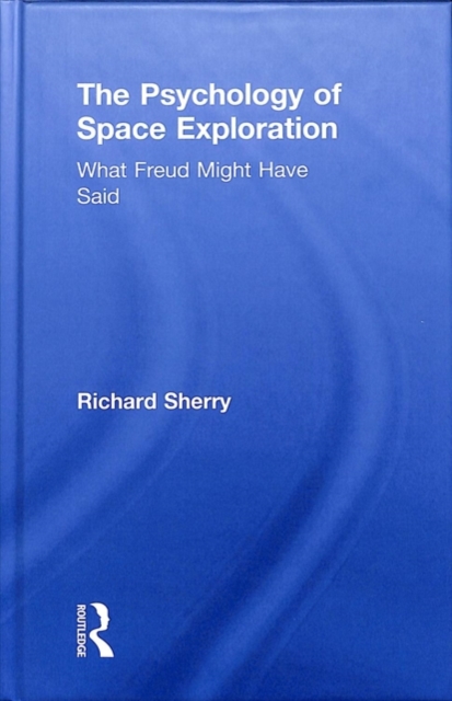 The Psychology of Space Exploration : What Freud Might Have Said, Hardback Book