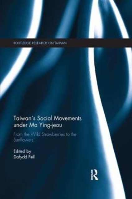 Taiwan's Social Movements under Ma Ying-jeou : From the Wild Strawberries to the Sunflowers, Paperback / softback Book