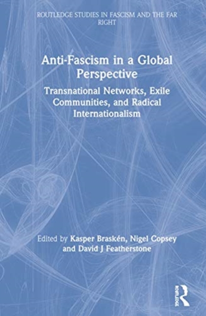 Anti-Fascism in a Global Perspective : Transnational Networks, Exile Communities, and Radical Internationalism, Hardback Book