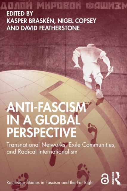 Anti-Fascism in a Global Perspective : Transnational Networks, Exile Communities, and Radical Internationalism, Paperback / softback Book