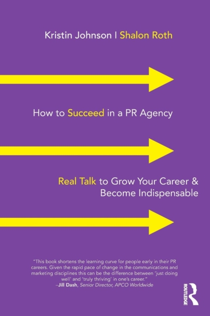 How to Succeed in a PR Agency : Real Talk to Grow Your Career & Become Indispensable, Paperback / softback Book