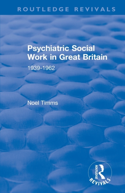 Psychiatric Social Work in Great Britain : 1939-1962, Paperback / softback Book