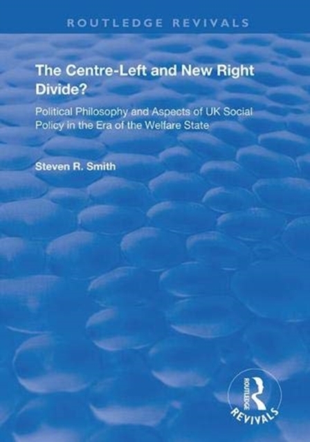 The Centre-left and New Right Divide? : Political Philosophy and Aspects of UK Social Policy in the Era of the Welfare State, Hardback Book
