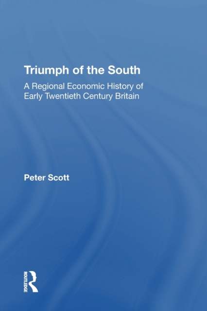 Triumph of the South : A Regional Economic History of Early Twentieth Century Britain, Paperback / softback Book