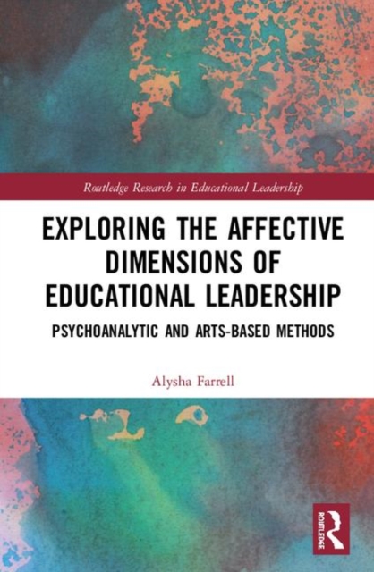 Exploring the Affective Dimensions of Educational Leadership : Psychoanalytic and Arts-based Methods, Hardback Book