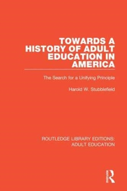 Towards a History of Adult Education in America : The Search for a Unifying Principle, Hardback Book