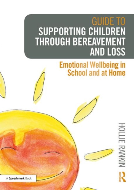 Guide to Supporting Children through Bereavement and Loss : Emotional Wellbeing in School and at Home, Paperback / softback Book
