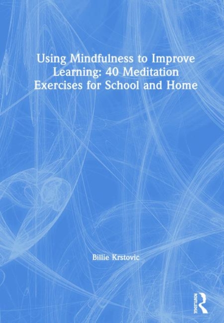 Using Mindfulness to Improve Learning: 40 Meditation Exercises for School and Home, Hardback Book