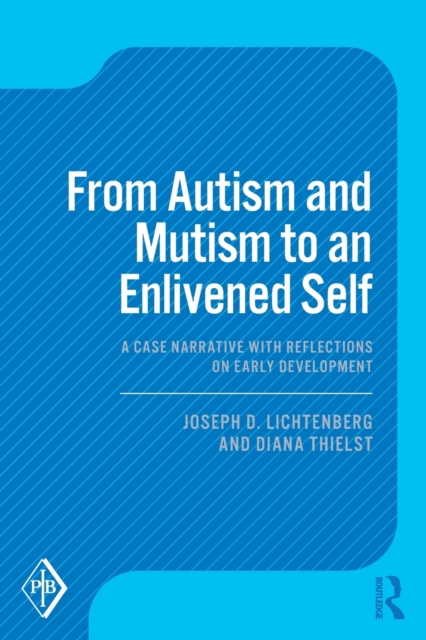 From Autism and Mutism to an Enlivened Self : A Case Narrative with Reflections on Early Development, Paperback / softback Book